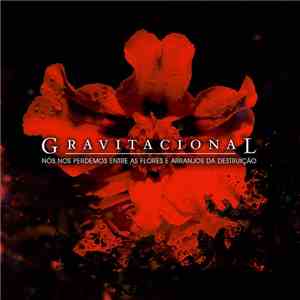Gravitacional - Nós Nos Perdemos Entre As Flores E Arranjos Da Destruição