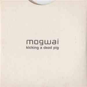 Mogwai - Kicking A Dead Pig - Mogwai Songs Remixed