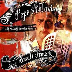 Pepe Ahlqvist & The Rolling Tumbleweed - Small Timer