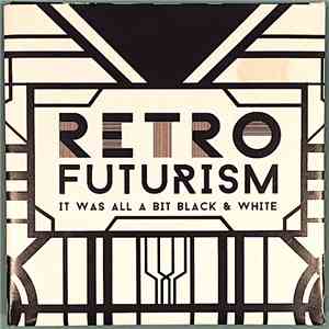 It Was All A Bit Black & White - Retro Futurism
