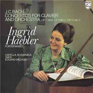 J. C. Bach ; Ingrid Haebler (Fortepiano), Capella Academica Wien, Eduard Melkus - Concertos For Clavier And Orchestra Op. 7 Nos. 1, 2 And 3 / Op. 13 No. 4