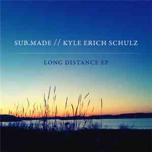 Sub.Made / Kyle Erich Schulz - Long Distance EP