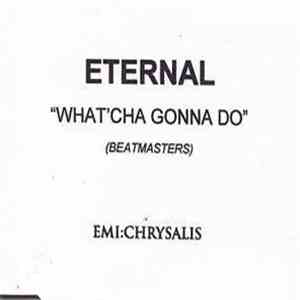 Eternal  - What'Cha Gonna Do
