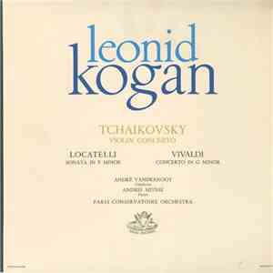 Leonid Kogan, André Vandernoot, Paris Conservatoire Orchestra, Tchaikovsky, Vivaldi, Locatelli - Tchaikovsky Violin Concerto - Locatelli Sonata In F Minor - Vivaldi Concerto In G Minor