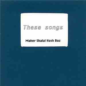Maher Shalal Hash Baz - These Songs