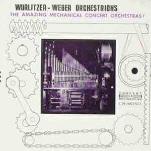 Unknown Artist - Wurlitzer-Weber Orchestrations, The Amazing Mechanical Concert Orchestras!