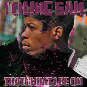 Young Sam - That's What I Be On