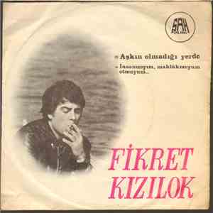 Fikret Kızılok - Aşkın Olmadığı Yerde / Insanmıyım, Mahlûkmuyum, Otmuyum