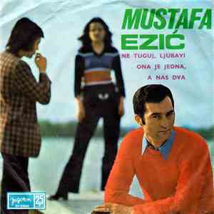 Mustafa Ezić - Ne Tuguj, Ljubavi / Ona Je Jedna, A Nas Dva
