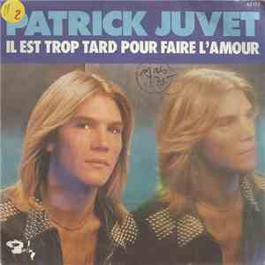 Patrick Juvet - Il Est Trop Tard Pour Faire L'Amour