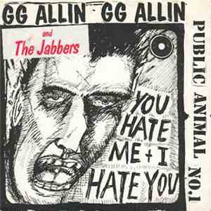 GG Allin & Jabbers, The - You Hate Me + I Hate You