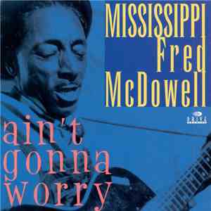 Mississippi Fred McDowell - Ain't Gonna Worry