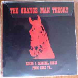 The Orange Man Theory - Riding A Cannibal Horse From Here To...