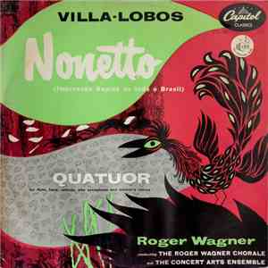 Villa-Lobos, Roger Wagner Conducting The Roger Wagner Chorale And The Concert Arts Ensemble - Nonetto (Impressão Rapidá De Todo O Brasil) / Quatuor
