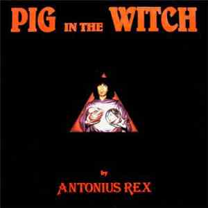 Antonius Rex - Pig In The Witch