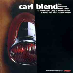 Carl Blend Feat. Ted Nugent, Daniel Clowes, Howard Lespie, Hayner Monroe - What Shall I Say ? / Don't Tell Me !