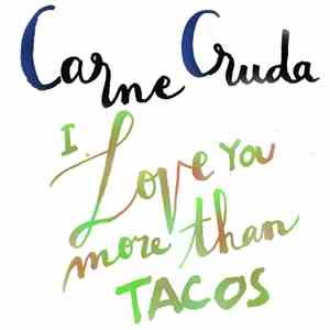 Carne Cruda - I Love You More Than Tacos