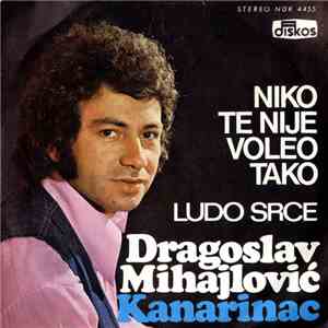 Dragoslav Mihajlović - Kanarinac - Niko Te Nije Vole Tako / Ludo Srce