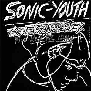 Sonic Youth - Confusion Is Sex (Plus Kill Yr. Idols)