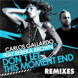 Carlos Gallardo Feat Rebeka Brown - Don't Let This Moment End (Remixes)