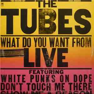 The Tubes - What Do You Want From Live