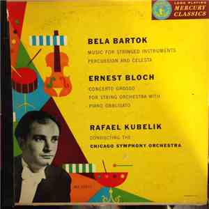 Bela Bartok / Ernest Bloch, Rafael Kubelik Conducting The Chicago Symphony Orchestra - Music For Stringed Instruments, Percussion And Celesta / Concerto Grosso
