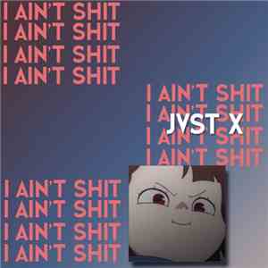 jvst x - I Aint Shit